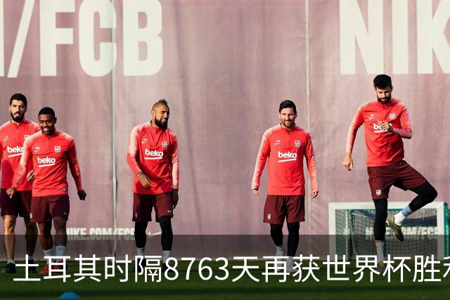 土耳其时隔8763天再获世界杯胜利 星月军团昂首挥别美加墨